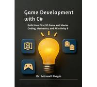 GAME DEVELOPMENT WITH C#: Build Your First 3D Game and Master Coding, Mechanics, and AI in Unity 6