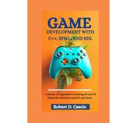 GAME DEVELOPMENT WITH C++, SFML, AND SDL: A Hands-on Approach to Creating 2D and 3D Games for Windows, macOS, and Linux