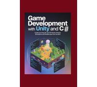 Game Development with Unity and C#: Create Stunning 2D and 3D Games Physics Simulations and Mobile Apps from Scratch