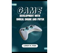 GAME DEVELOPMENT WITH UNREAL ENGINE AND PHYSX: Creating Immersive and Realistic Game Worlds