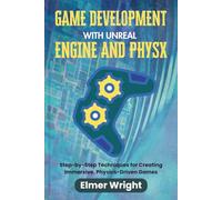 GAME DEVELOPMENT WITH UNREAL ENGINE AND PHYSX: Step-by-Step Techniques for Creating Immersive, Physics-Driven Games