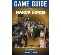 Game Guide For Manor Lords: Your Ultimate Guide To Building, Battling And Dominating The Medieval Era