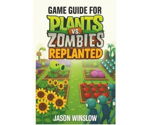 Game Guide For Plants vs. Zombies Replanted: Outsmart Every Wave, and Build the Ultimate Garden Defense Strategy from Start to Finish