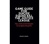 Game Guide For Suicide Squad Kill The Justice League: Tips, Tricks And Strategies To Navigate The Game