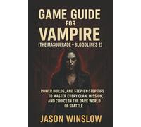 Game Guide For Vampire (The Masquerade - Bloodlines 2): Power Builds, and Step-by-Step Tips to Master Every Clan, Mission, and Choice in the Dark World of Seattle