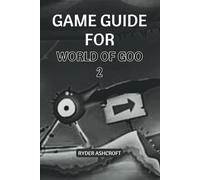 Game Guide For World Of Goo 2: Comprehensive Play Strategies And Winning Tactics For Beginners