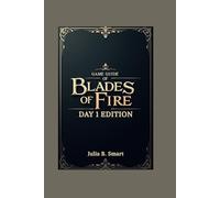 GAME GUIDE OF BLADES OF FIRE DAY 1 EDITION: Master Combat Strategies, Weapon Crafting, and Conquer Every Battle