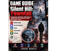 GAME GUIDE - Silent Hill: Townfall: Independent Unofficial 2026 Edition - Walkthrough, Puzzle Solutions, Codes, Collectibles & Endings