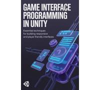 Game Interface Programming in Unity: Essential Techniques for Building Responsive and Player Friendly Interfaces