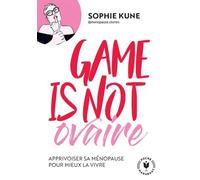 Game is not ovaire Apprivoiser sa ménopause pour mieux la vivre - Sophie Kune - Marabout - Poche - Essai