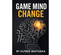 Game Mind Change: Unlocking Strategies to Shift Your Thinking and Win in Life’s Challenges