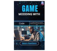 Game Modding with Code: An unofficial beginner’s guide to modifying games using scripts and tools