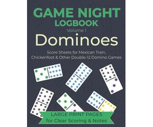 Game Night Logbook Volume 1: Dominoes: Score Sheets for Mexican Train, Chickenfoot, & Other Double-12 Domino Games