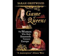 Game of Queens: The Women Who Made Sixteenth-Century Europe