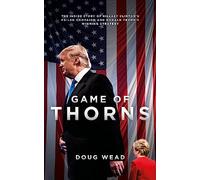Game of Thorns: The Inside Story of Hillary Clinton's Failed Campaign and Donald Trump's Winning Strategy