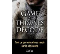 Game of Thrones décodé Tout ce que vous devez savoir sur la série culte - Ava Cahen - Rocher Eds Du - broché - Essai
