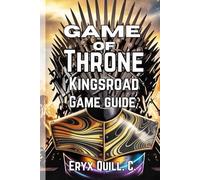 Game of Thrones: Kingsroad Game Guide: Step-by-Step Walkthroughs, Expert Tips on Character Builds, Equipment Upgrades, Multiplayer Alliances, and Hidden Easter Eggs