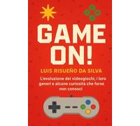 Game On!: L'evoluzione dei videogiochi, i loro generi e alcune curiosità che forse non conosci