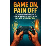 Game On, Pain Off: The Ultimate Gamer's Guide to Preventing Carpal Tunnel, Wrist Pain & RSI Without Quitting