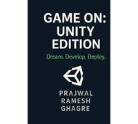 Game On : Unity Edition: The Developer’s Guide to Building a Game Portfolio from Scratch to Success