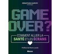 Game over ? comment allier la sante et les ecrans Comment allier la santé et les écrans - HARVEY JONATHAN - Pratico - broché - Guide