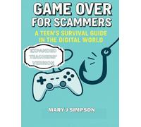 Game Over for Scammers: A Teen’s Survival Guide in the Digital World: Teachers' Version: Beat scammers at their own game with the skills and confidence to stay safe online.