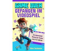Game Over- Gefangen im Videospiel: Ein spannender Roman für Kinder von 8-12 Jahren