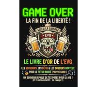 GAME OVER : La fin de la Liberté: Livre d'or EVG à remplir par les potes : Carnet de souvenirs humoristique avec défis, anecdotes et messages pour le ... Cadeau original enterrement de vie de garçon.