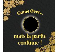 Game Over... mais la partie continue!: Recueil de 100 pages pour messages ou compliments - Pot de départ à la retraite