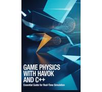 Game Physics with Havok and C++: Essential Guide for Real-Time Simulation