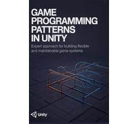 Game Programming Patterns in Unity: Expert Approach for Building Flexible and Maintainable Game Systems