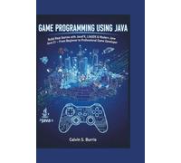 GAME PROGRAMMING USING JAVA: Build Real Games with JavaFX, LibGDX & Modern Java 21 - From Beginner to Professional Game Developer