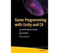 Game Programming with Unity and C#: A Complete Beginner’s Guide