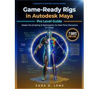 GAME-READY RIGS IN AUTODESK MAYA PRO LEVEL GUIDE: Master the Scripting & Optimization for Real-Time Characters in 7 Days