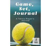 Game, Set, Journal: a tennis player's journal: Unlock your full potential on and off the court with this logbook book - the ultimate companion for every tennis player.