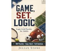 Game, Set, Logic: 100 Sports & Games Logic Grid Puzzles for Adults in Three Difficulty Levels - Easy, Medium and Hard with Full Solutions