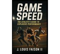 Game Speed: The Athlete’s Guide to Explosive Performance