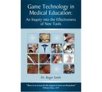 Game Technology in Medical Education: An Inquiry Into the Effectiveness of New Tools Smith, Roger Dean (Auteur)