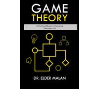 Game Theory: A Practical Guide to Mastering Everyday Life