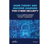 Game Theory and Machine Learning for Cyber Security Edited by Charles A Kamhoua , Edited by Christopher D Kiekintveld , Edited by Fei Fang , Edited by Quanyan Zhu (Auteur)
