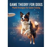 Game Theory For Dogs: Playful Strategies For Canine Training