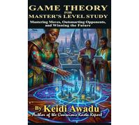 GAME THEORY FOR MASTER'S LEVEL STUDY: Mastering Moves, Outsmarting Opponents, and Winning the Future