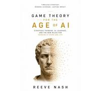 Game Theory for the Age of AI: Strategic Thinking, AI Leverage, and the New Rules for Winning at Work and Life