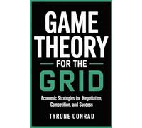GAME THEORY FOR THE GRID: ECONOMIC STRATEGIES FOR NEGOTIATION, COMPETITION, AND SUCCESS