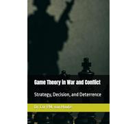 Game Theory in War and Conflict: Strategy, Decision, and Deterrence