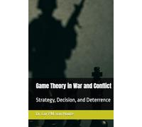 Game Theory in War and Conflict: Strategy, Decision, and Deterrence