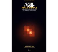 Game Theory Made Simple: How Strategic Interaction, Incentives, and Competition Shape Decisions