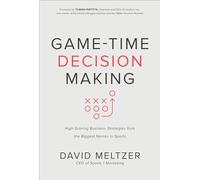 Game-Time Decision Making: High-Scoring Business Strategies from the Biggest Names in Sports