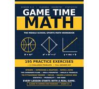 Game Time Math: The Middle School Sports Math Workbook: Grades 6-8 Algebra, Geometry, Statistics & Probability | 195 Practice Exercises with Answer Key | Aligned to Common Core Standards