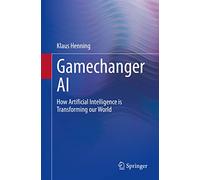 Gamechanger AI: How Artificial Intelligence is Transforming our World